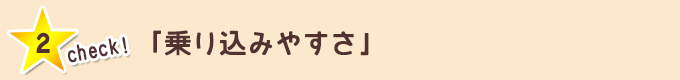 チェック②「乗り込みやすさ」