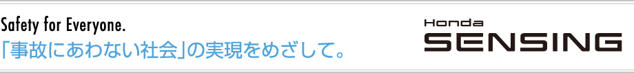 Honda SENSING「事故にあわない社会」の実現をめざして。

