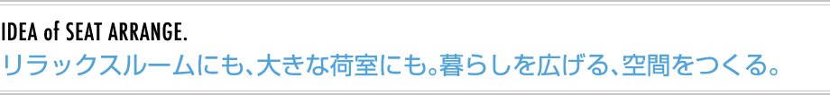 リラックスルームにも、大きな荷室にも。暮らしを広げる、空間をつくる。