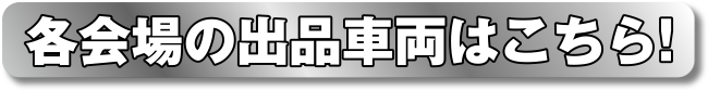 各会場の出品車両はこちら！