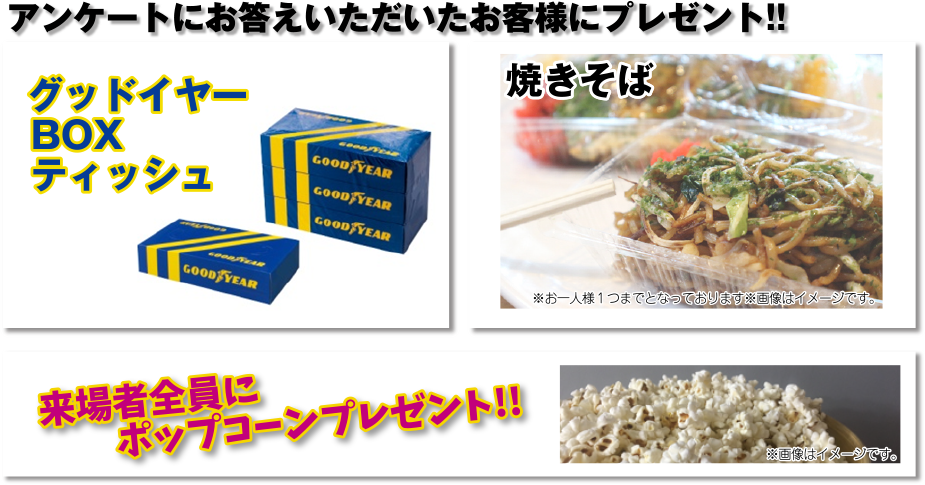アンケートにお答えいただいたお客様にプレゼント!!／グッドイヤーBOXティッシュ・焼きそば・来場者全員にポップコーンプレゼント!!