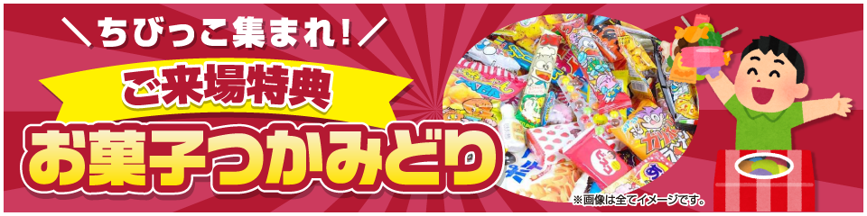 ＼ちびっこ集まれ！／ ご来場特典 お菓子つかみどり