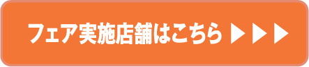 フェア実施店舗はこちら