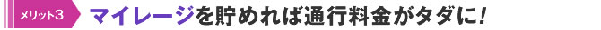 マイレージを貯めれば通行料金がタダに！