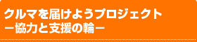 クルマを届けようプロジェクト－協力と支援の輪－