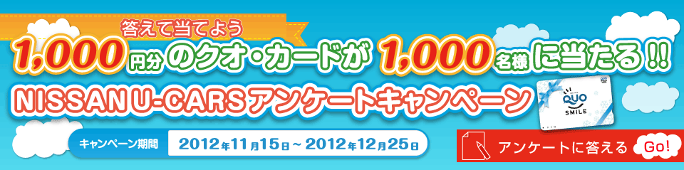 1000円分のクオ・カードが1000名様に当たる!!NISSAN U-CARSアンケートキャンペーン期間:2012年11月15日～2012年12月25日