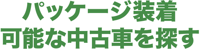 パッケージ装着可能な中古車を探す